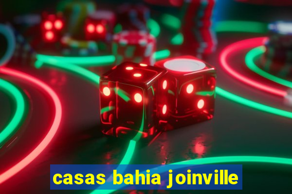 casas bahia joinville